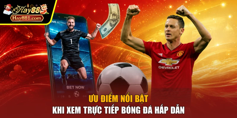Ưu điểm nổi bật khi xem trực tiếp bóng đá hấp dẫn
